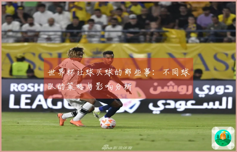 世界杯让球买球的那些事：不同球队的策略与影响分析