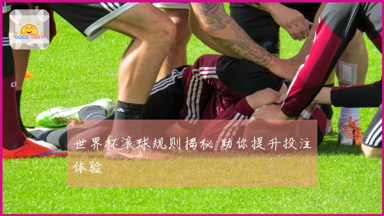 世界杯滚球规则揭秘 助你提升投注体验