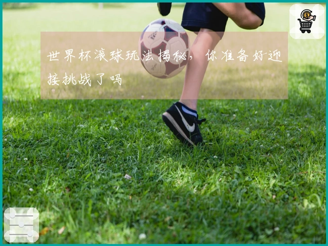 世界杯滚球玩法揭秘，你准备好迎接挑战了吗